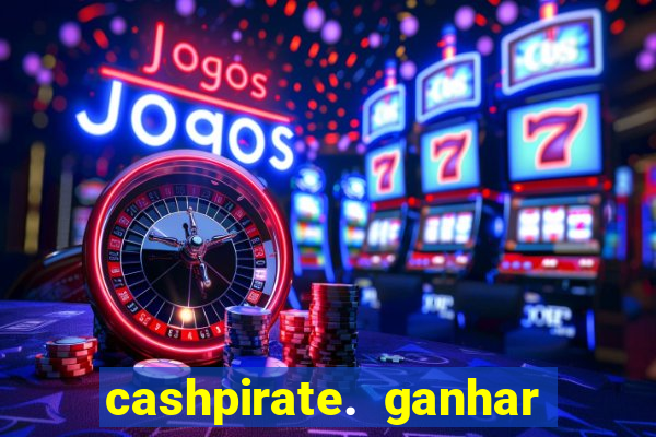 cashpirate. ganhar dinheiro jogando